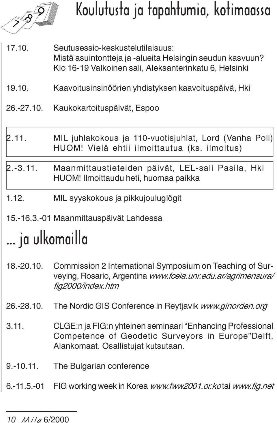 Ilmoittaudu heti, huomaa paikka 1.12. MIL syyskokous ja pikkujouluglögit 15.-16.3.-01 Maanmittauspäivät Lahdessa... ja ulkomailla 18.-20.10.