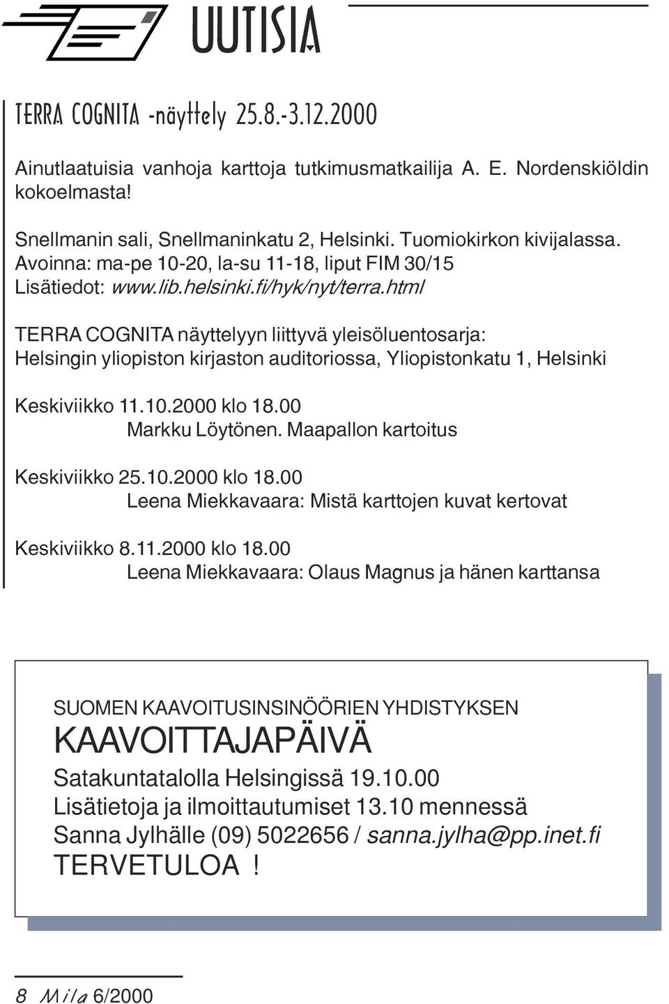 html TERRA COGNITA näyttelyyn liittyvä yleisöluentosarja: Helsingin yliopiston kirjaston auditoriossa, Yliopistonkatu 1, Helsinki Keskiviikko 11.10.2000 klo 18.00 Markku Löytönen.