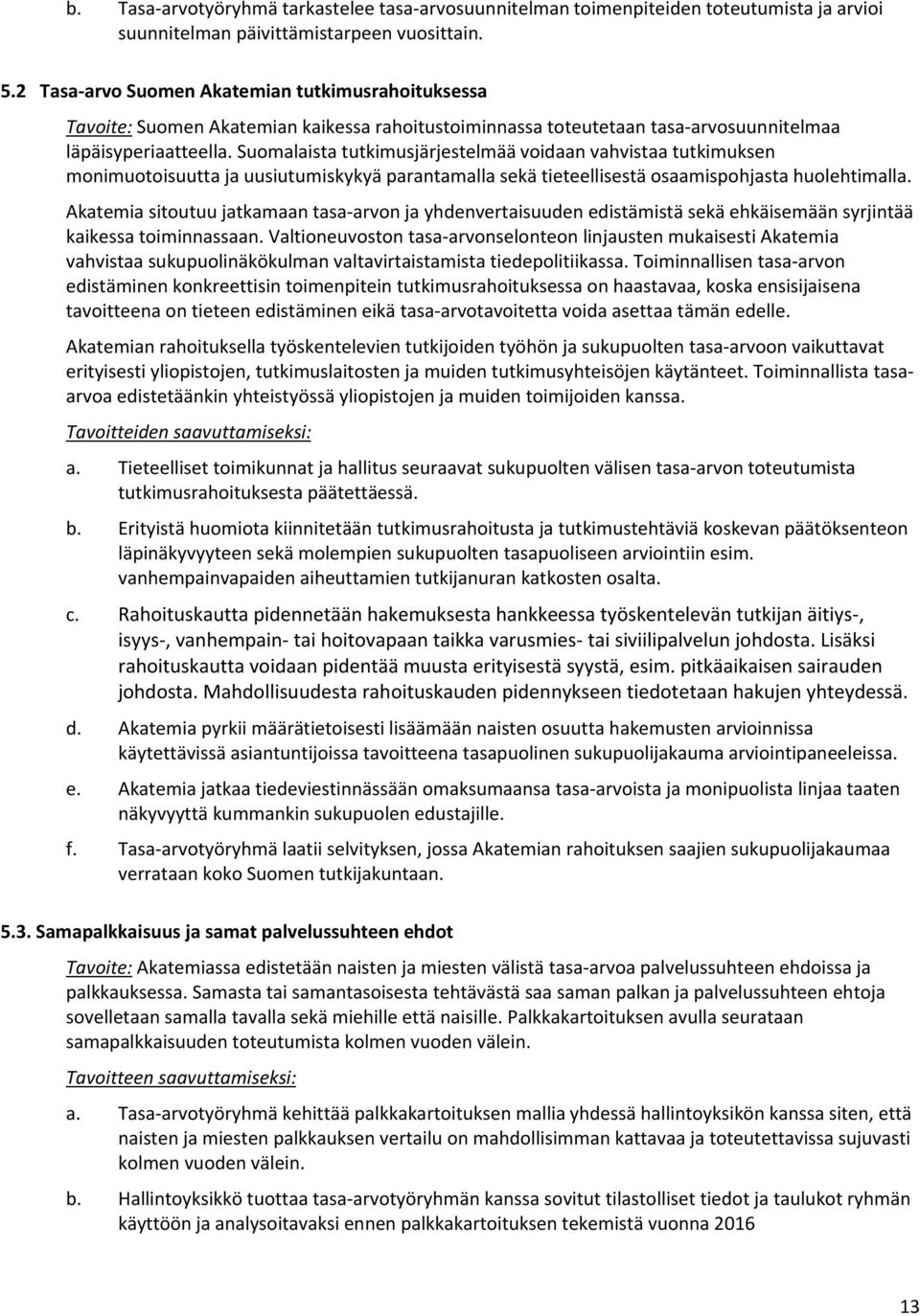 Suomalaista tutkimusjärjestelmää voidaan vahvistaa tutkimuksen monimuotoisuutta ja uusiutumiskykyä parantamalla sekä tieteellisestä osaamispohjasta huolehtimalla.