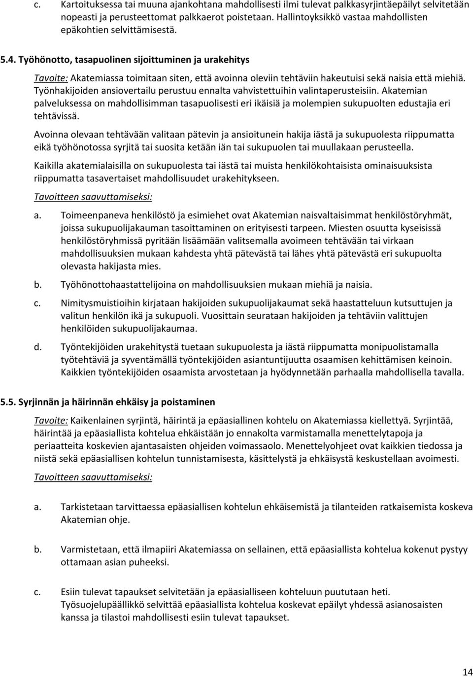 Työhönotto, tasapuolinen sijoittuminen ja urakehitys Tavoite: Akatemiassa toimitaan siten, että avoinna oleviin tehtäviin hakeutuisi sekä naisia että miehiä.