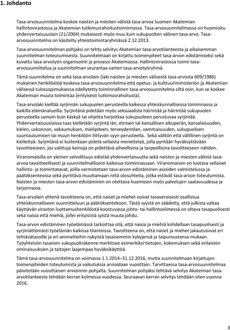 Tasa-arvosuunnitelman pohjaksi on tehty selvitys Akatemian tasa-arvotilanteesta ja aikaisemman suunnitelman toteutumisesta.