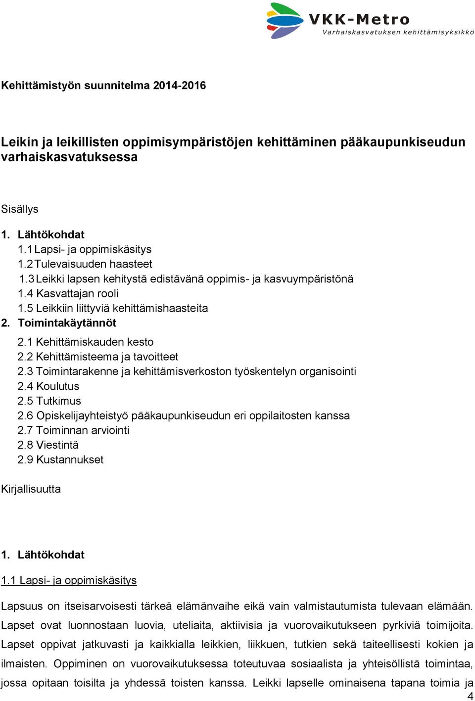 1 Kehittämiskauden kesto 2.2 Kehittämisteema ja tavoitteet 2.3 Toimintarakenne ja kehittämisverkoston työskentelyn organisointi 2.4 Koulutus 2.5 Tutkimus 2.