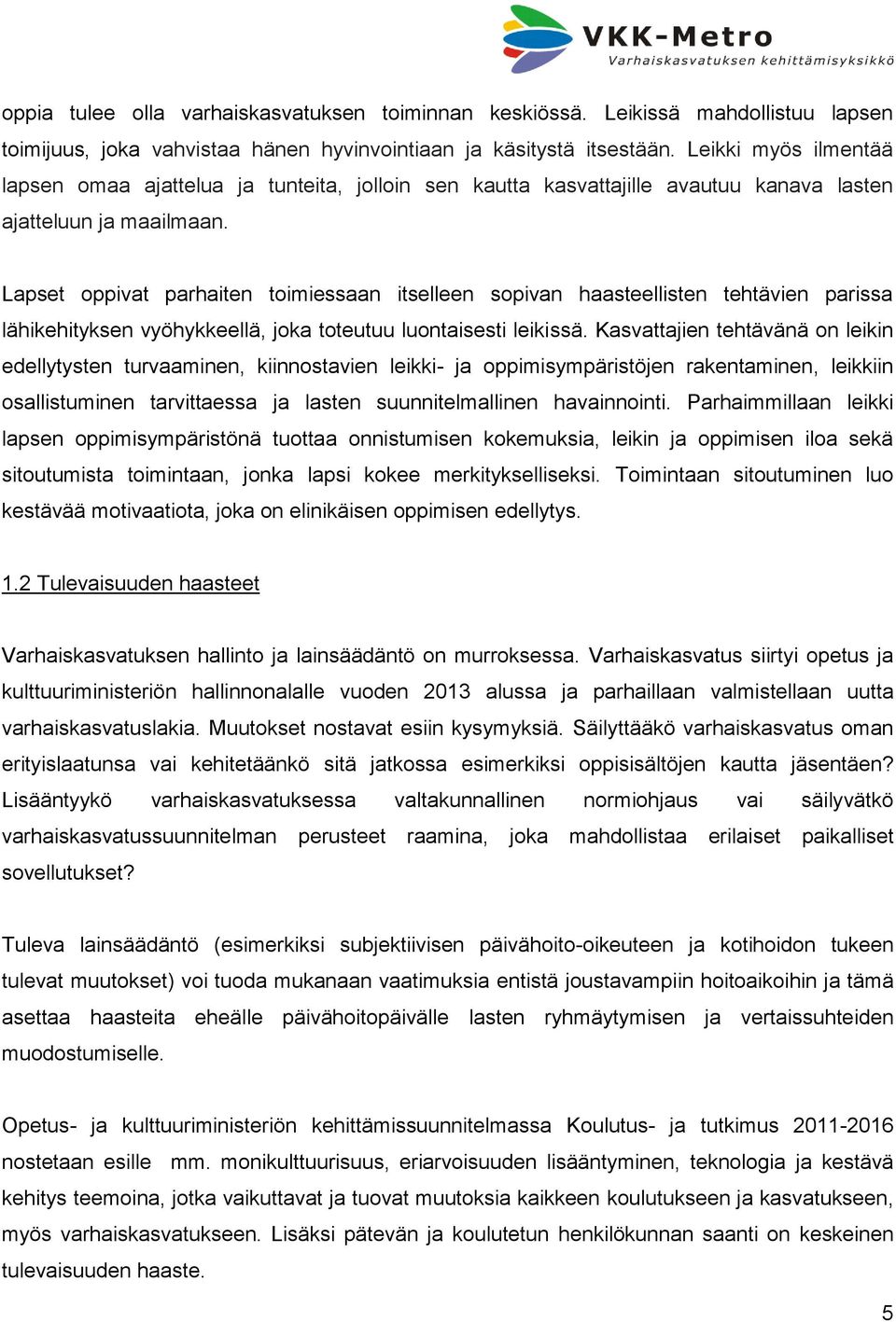 Lapset oppivat parhaiten toimiessaan itselleen sopivan haasteellisten tehtävien parissa lähikehityksen vyöhykkeellä, joka toteutuu luontaisesti leikissä.