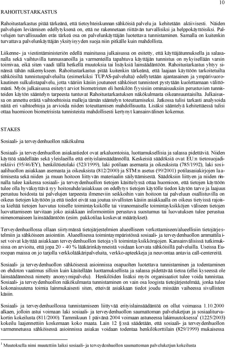 Palvelujen turvallisuuden eräs tärkeä osa on palvelunkäyttäjän luotettava tunnistaminen. Samalla on kuitenkin turvattava palvelunkäyttäjän yksityisyyden suoja niin pitkälle kuin mahdollista.