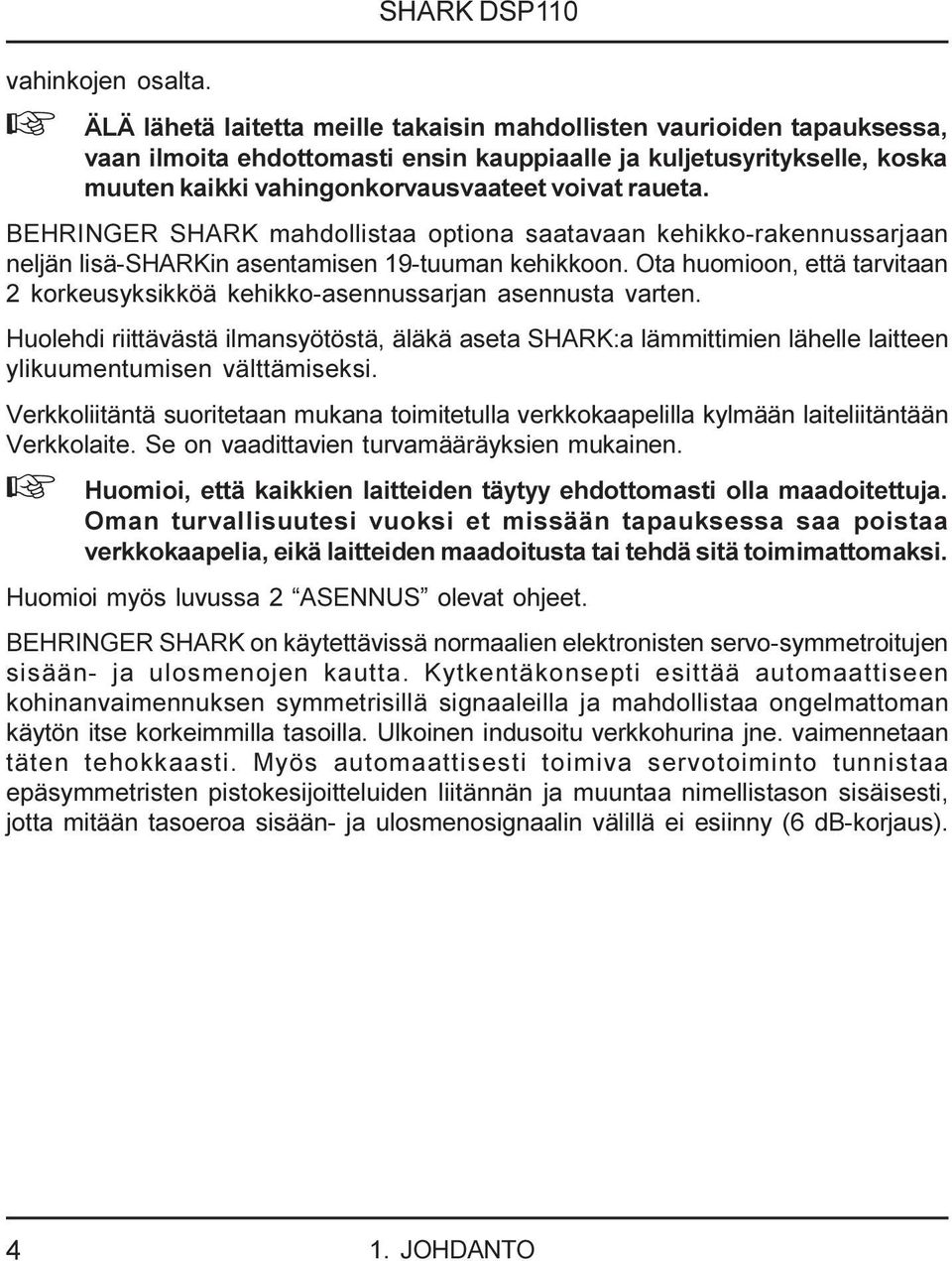 BEHRINGER SHARK mahdollistaa optiona saatavaan kehikko-rakennussarjaan neljän lisä-sharkin asentamisen 19-tuuman kehikkoon.