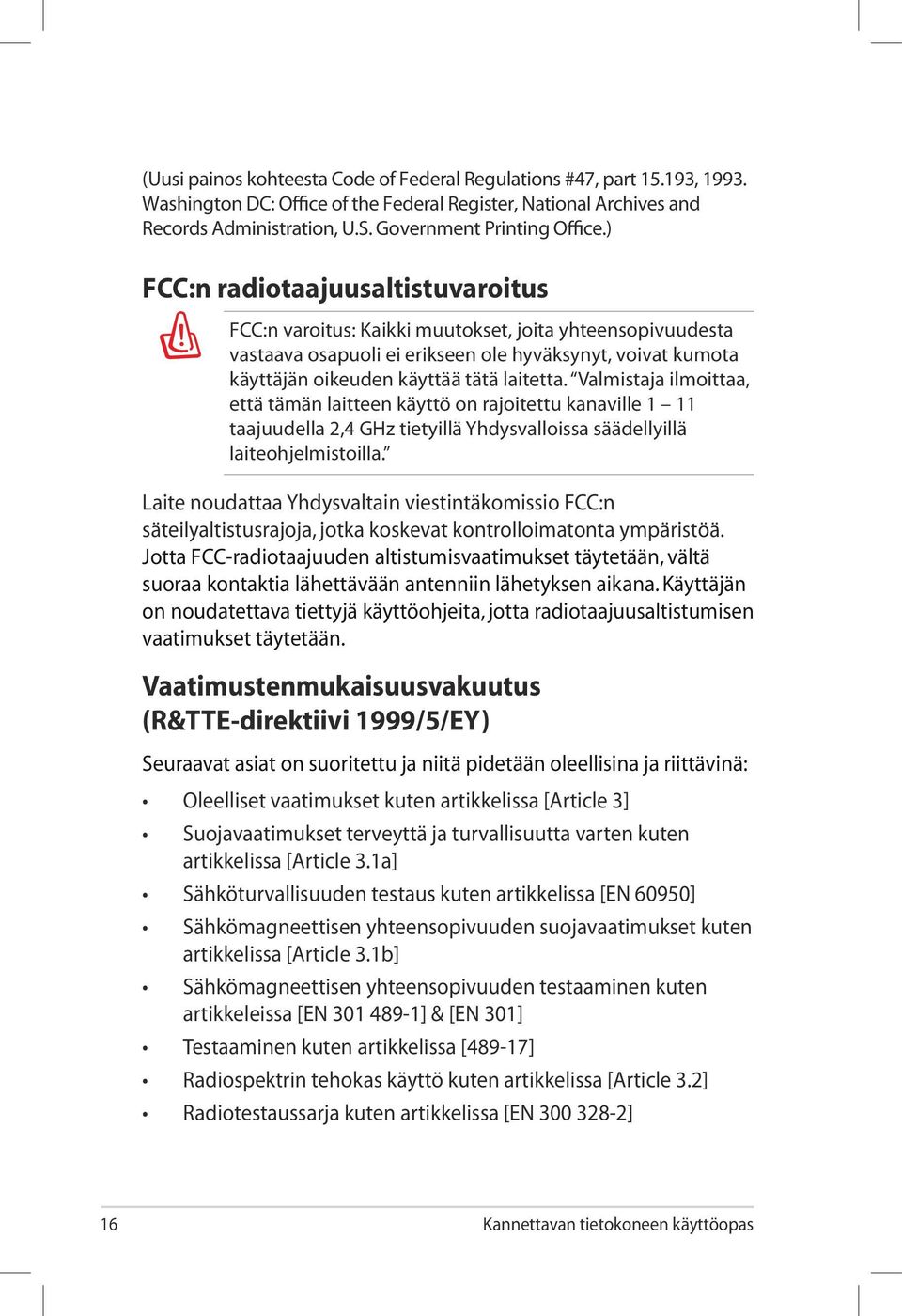 Valmistaja ilmoittaa, että tämän laitteen käyttö on rajoitettu kanaville 1 11 taajuudella 2,4 GHz tietyillä Yhdysvalloissa säädellyillä laiteohjelmistoilla.