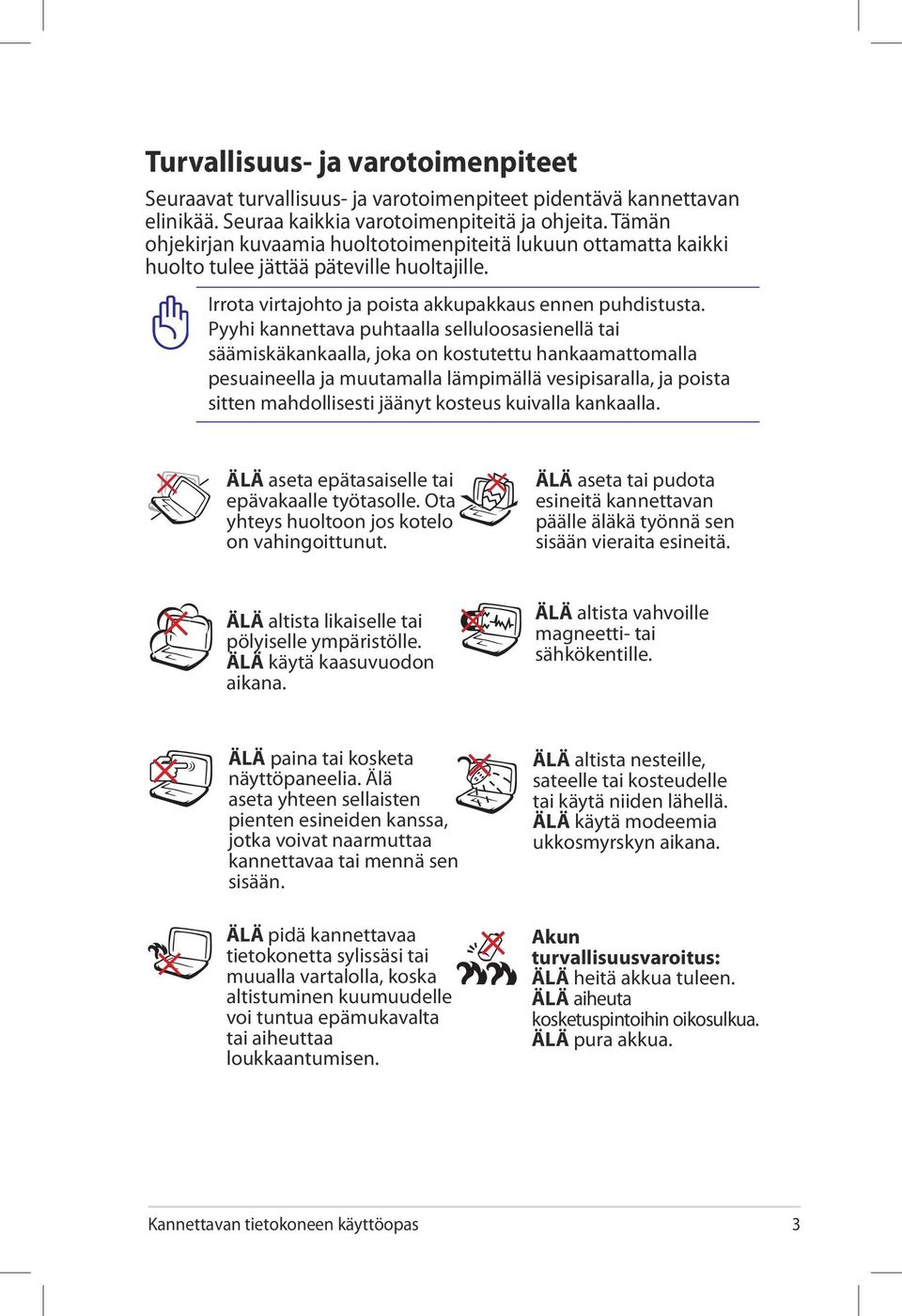 Pyyhi kannettava puhtaalla selluloosasienellä tai säämiskäkankaalla, joka on kostutettu hankaamattomalla pesuaineella ja muutamalla lämpimällä vesipisaralla, ja poista sitten mahdollisesti jäänyt