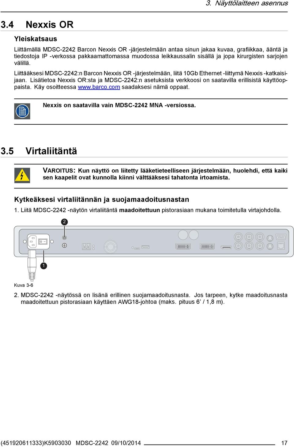 jopa kirurgisten sarjojen välillä. Liittääksesi MDSC-2242:n Barcon Nexxis OR -järjestelmään, liitä 10Gb Ethernet -liittymä Nexxis -katkaisijaan.