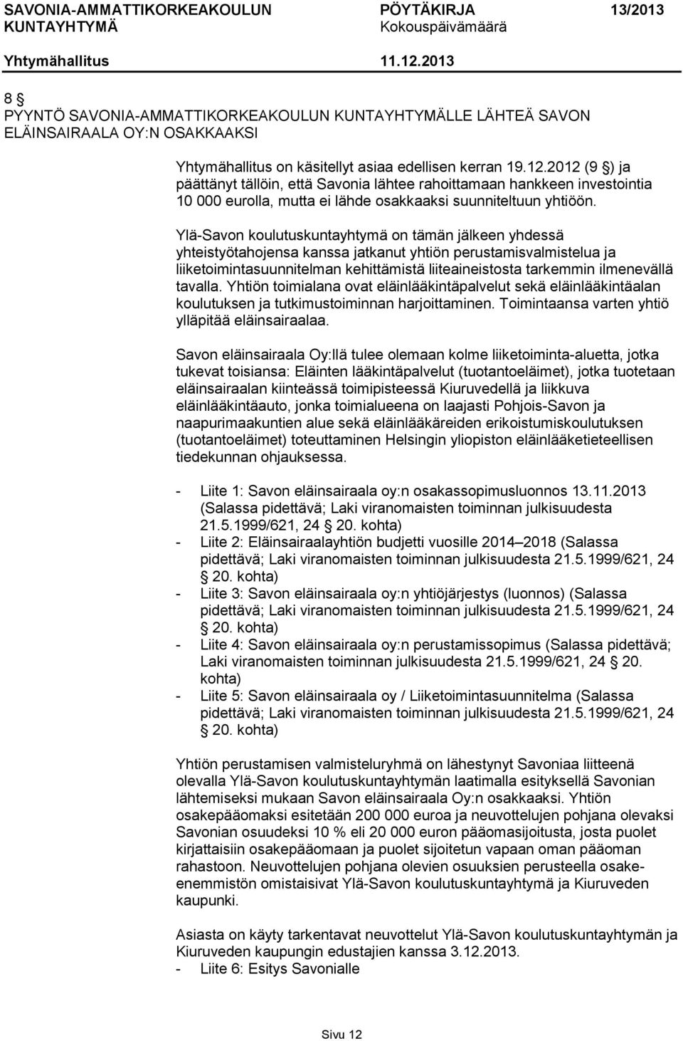 Ylä-Savon koulutuskuntayhtymä on tämän jälkeen yhdessä yhteistyötahojensa kanssa jatkanut yhtiön perustamisvalmistelua ja liiketoimintasuunnitelman kehittämistä liiteaineistosta tarkemmin ilmenevällä