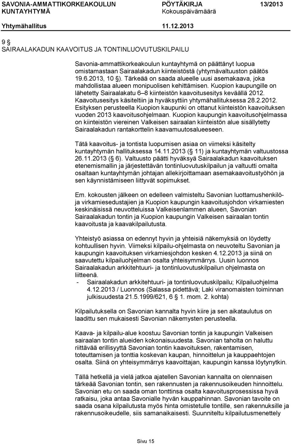 Kaavoitusesitys käsiteltiin ja hyväksyttiin yhtymähallituksessa 28.2.2012. Esityksen perusteella Kuopion kaupunki on ottanut kiinteistön kaavoituksen vuoden 2013 kaavoitusohjelmaan.