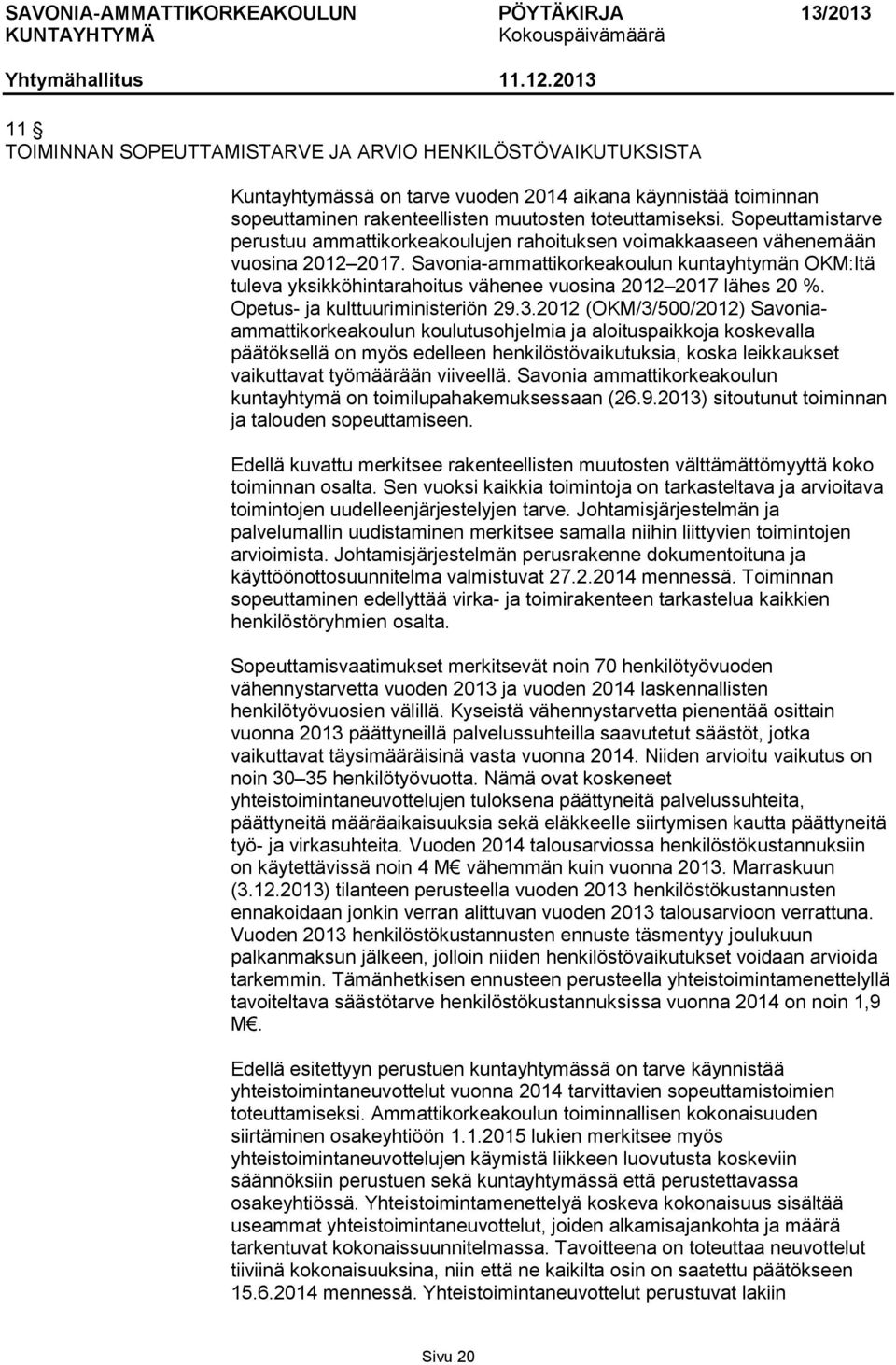 Savonia-ammattikorkeakoulun kuntayhtymän OKM:ltä tuleva yksikköhintarahoitus vähenee vuosina 2012 2017 lähes 20 %. Opetus- ja kulttuuriministeriön 29.3.