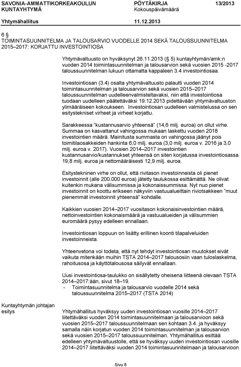 4) osalta yhtymävaltuusto palautti vuoden 2014 toimintasuunnitelman ja talousarvion sekä vuosien 2015 2017 taloussuunnitelman uudelleenvalmisteltavaksi, niin että investointiosa tuodaan uudelleen