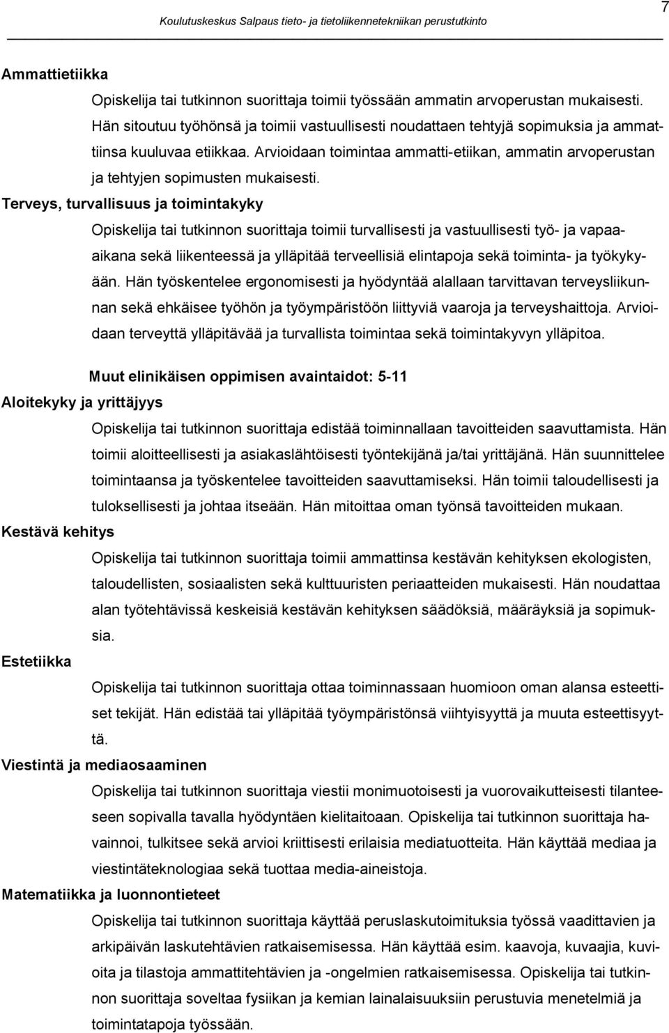 Arvioidaan toimintaa ammatti-etiikan, ammatin arvoperustan ja tehtyjen sopimusten mukaisesti.