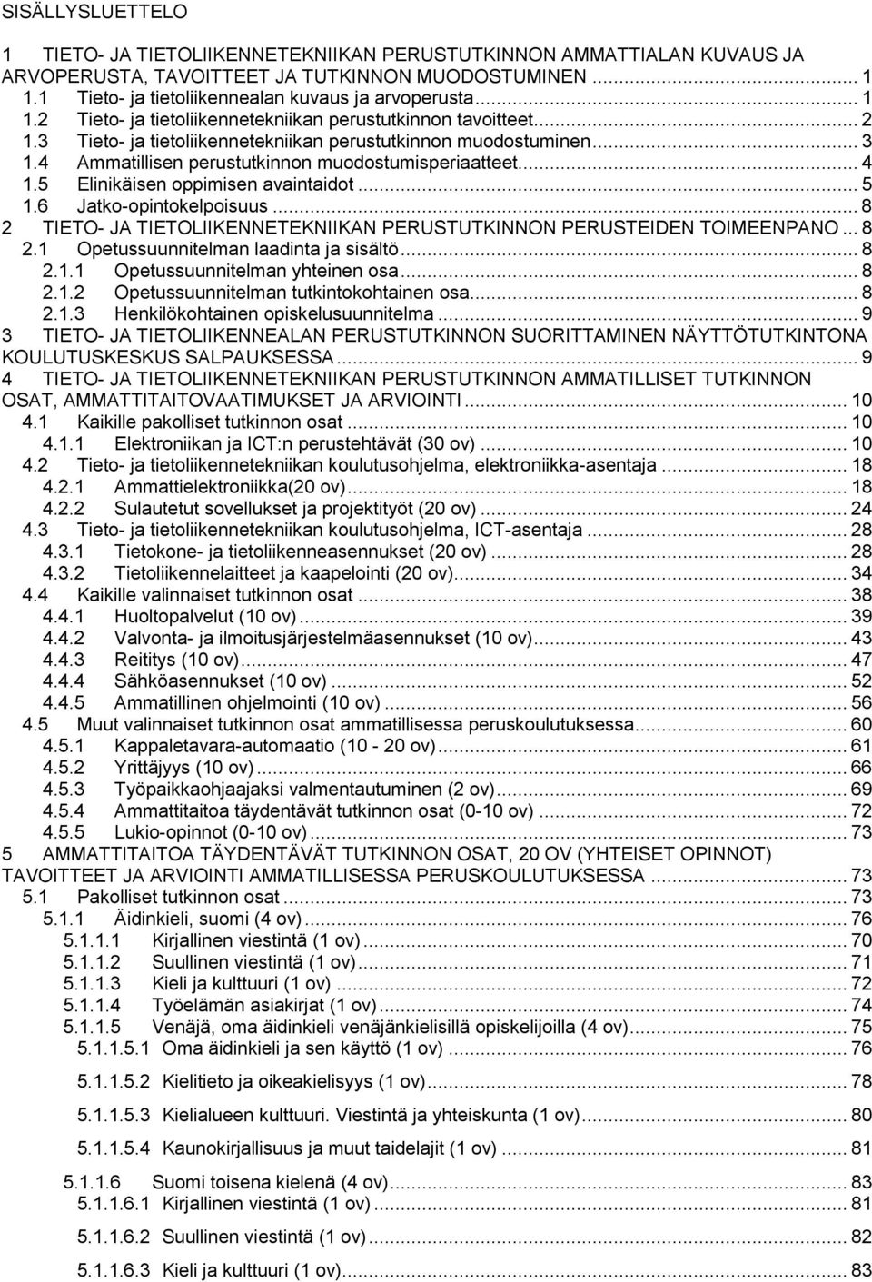 .. 4 1.5 Elinikäisen oppimisen avaintaidot... 5 1.6 Jatko-opintokelpoisuus... 8 2 TIETO- JA TIETOLIIKENNETEKNIIKAN PERUSTUTKINNON PERUSTEIDEN TOIMEENPANO... 8 2.1 Opetussuunnitelman laadinta ja sisältö.