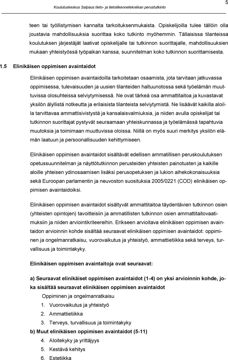 1.5 Elinikäisen oppimisen avaintaidot Elinikäisen oppimisen avaintaidoilla tarkoitetaan osaamista, jota tarvitaan jatkuvassa oppimisessa, tulevaisuuden ja uusien tilanteiden haltuunotossa sekä