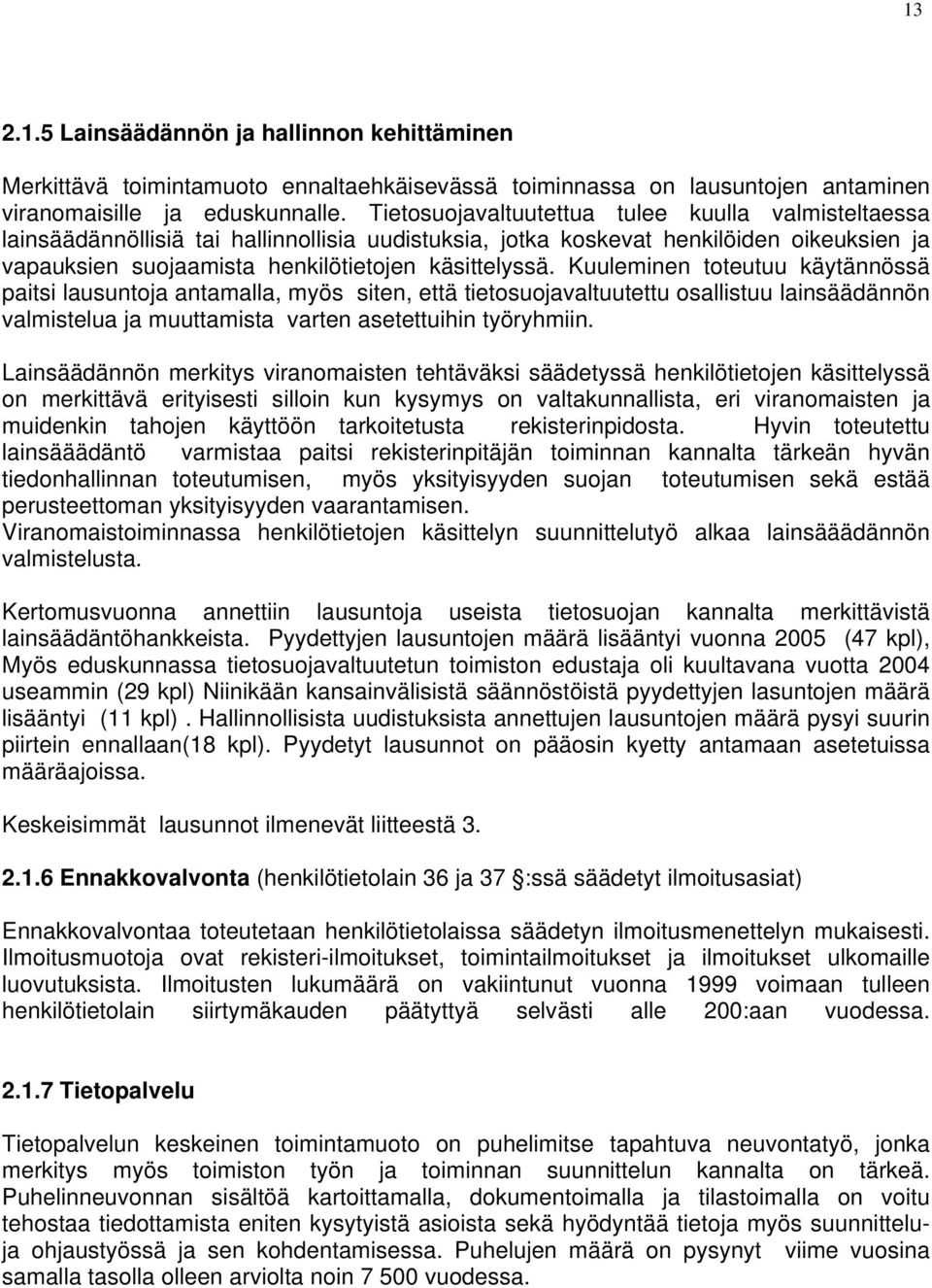 Kuuleminen toteutuu käytännössä paitsi lausuntoja antamalla, myös siten, että tietosuojavaltuutettu osallistuu lainsäädännön valmistelua ja muuttamista varten asetettuihin työryhmiin.