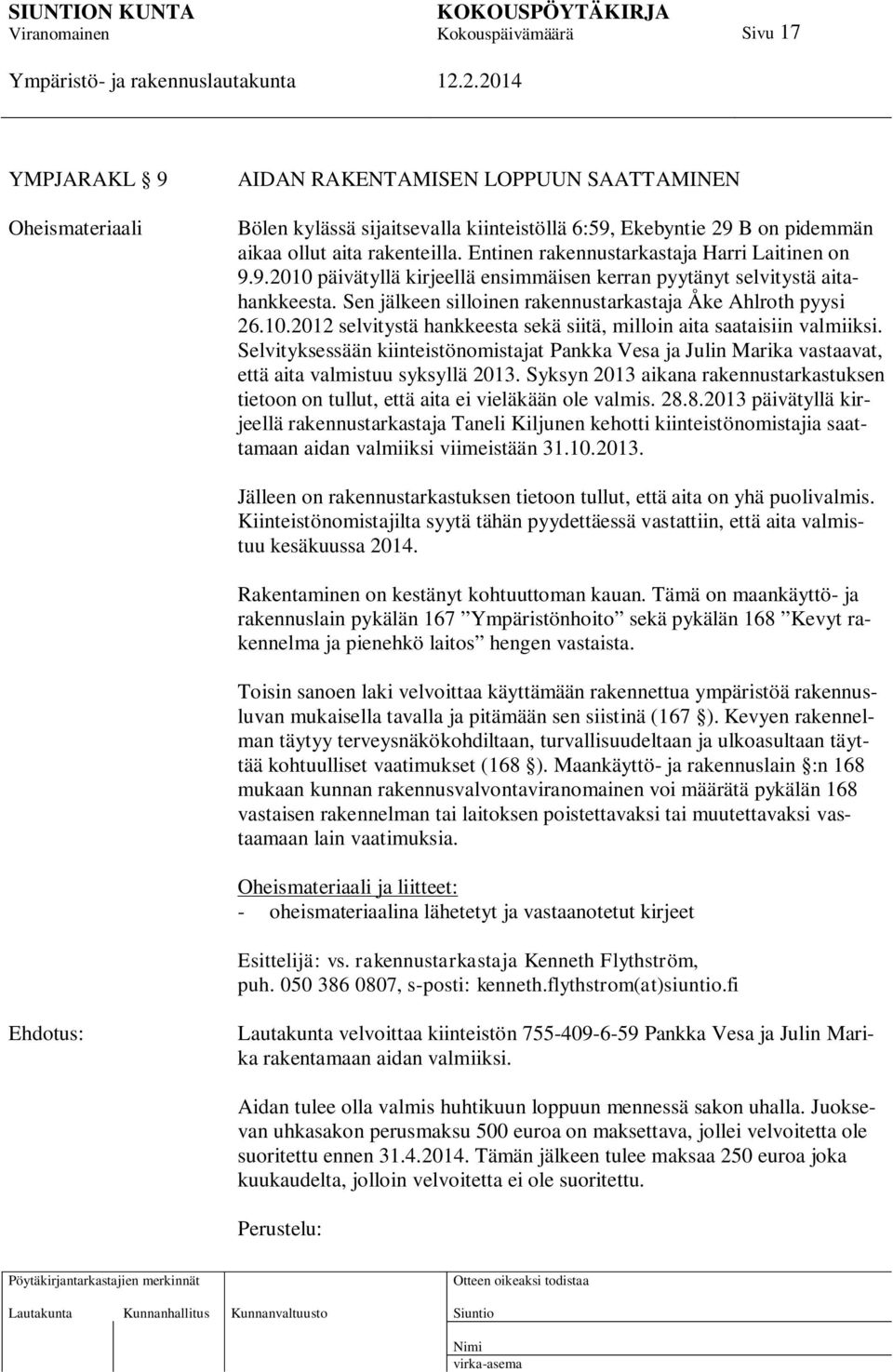 Selvityksessään kiinteistönomistajat Pankka Vesa ja Julin Marika vastaavat, että aita valmistuu syksyllä 2013.