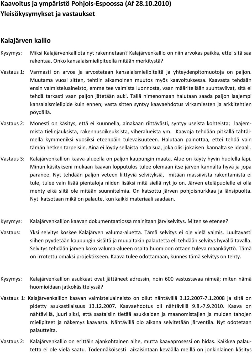 Vastaus 1: Varmasti on arvoa ja arvostetaan kansalaismielipiteitä ja yhteydenpitomuotoja on paljon. Muutama vuosi sitten, tehtiin aikamoinen muutos myös kaavoituksessa.