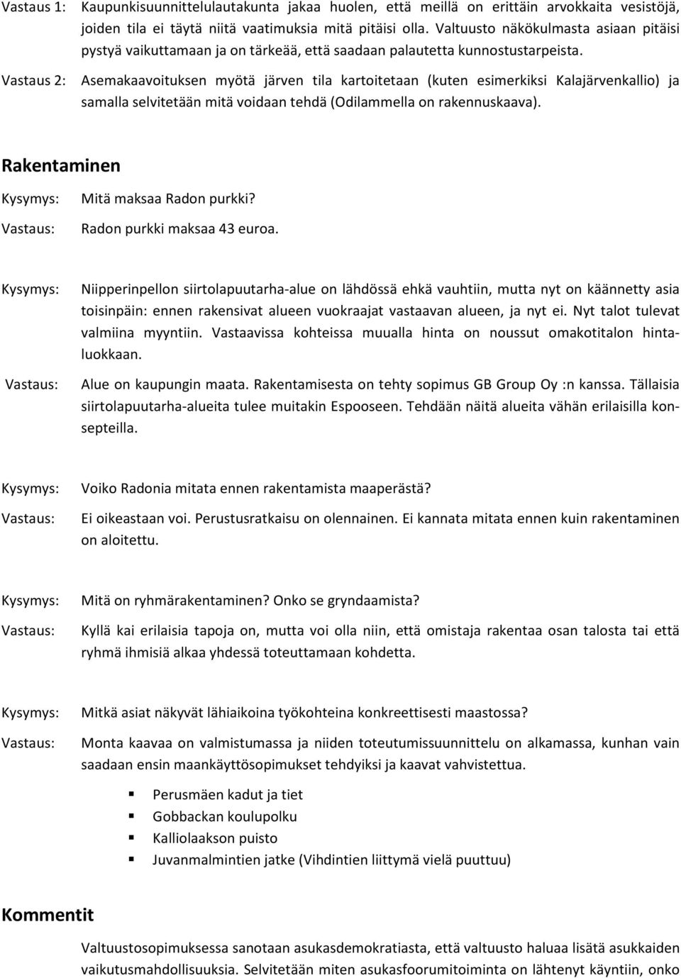 Asemakaavoituksen myötä järven tila kartoitetaan (kuten esimerkiksi Kalajärvenkallio) ja samalla selvitetään mitä voidaan tehdä (Odilammella on rakennuskaava). Rakentaminen Mitä maksaa Radon purkki?