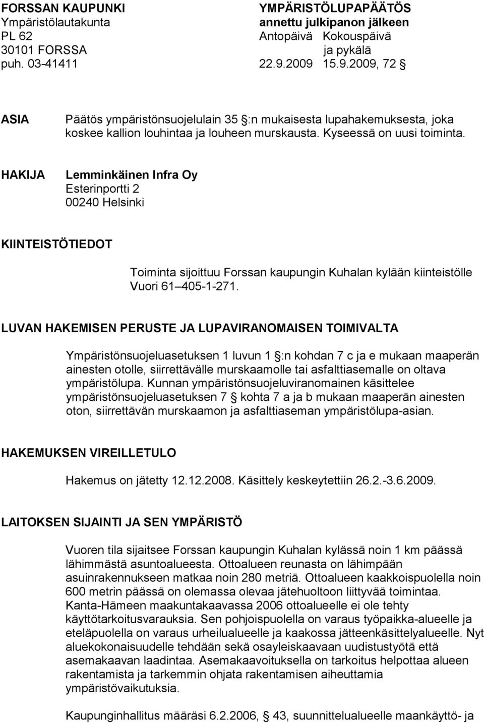 HAKIJA Lemminkäinen Infra Oy Esterinportti 2 00240 Helsinki KIINTEISTÖTIEDOT Toiminta sijoittuu Forssan kaupungin Kuhalan kylään kiinteistölle Vuori 61 405-1-271.