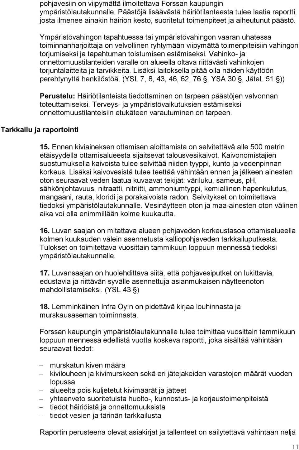 Ympäristövahingon tapahtuessa tai ympäristövahingon vaaran uhatessa toiminnanharjoittaja on velvollinen ryhtymään viipymättä toimenpiteisiin vahingon torjumiseksi ja tapahtuman toistumisen