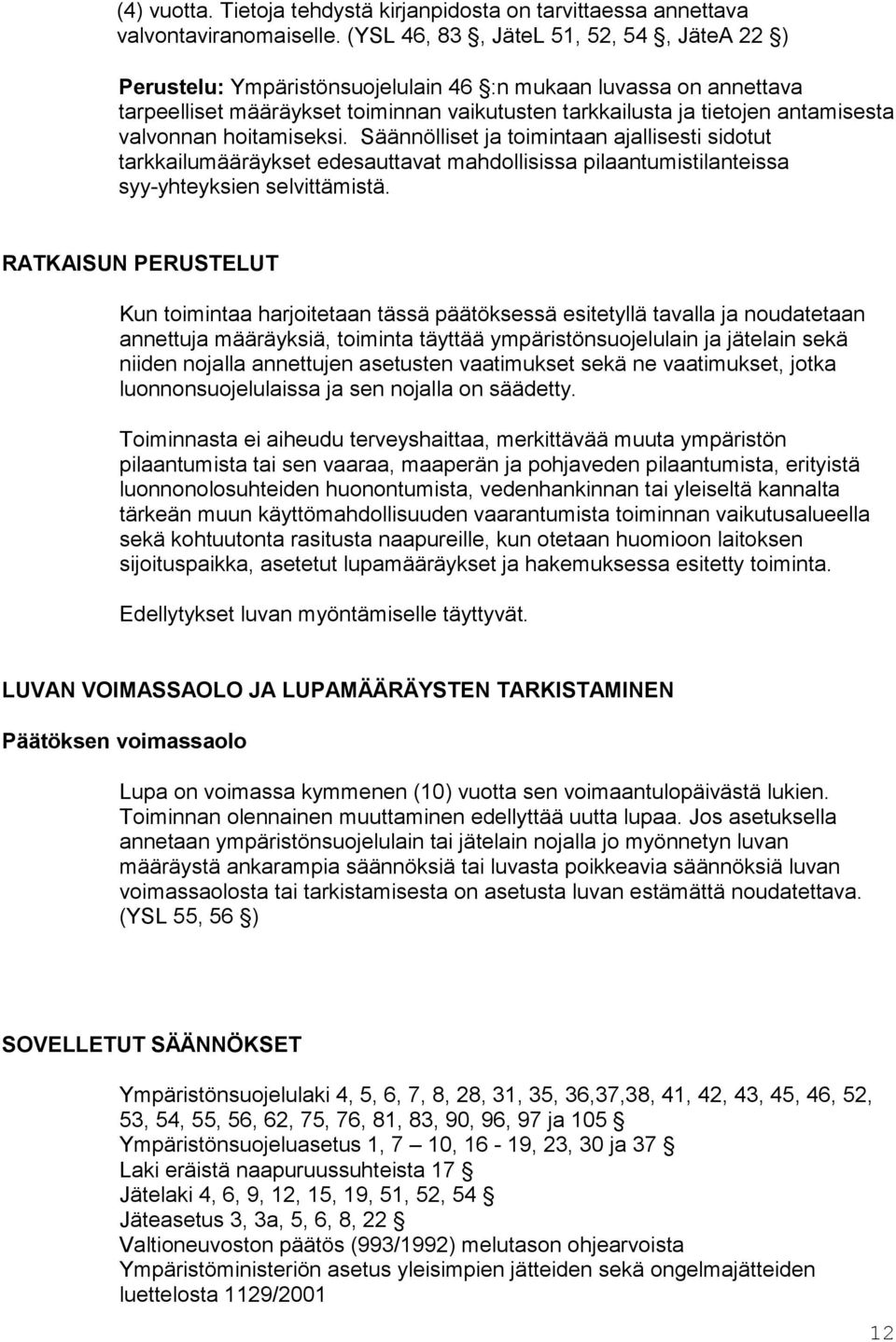 valvonnan hoitamiseksi. Säännölliset ja toimintaan ajallisesti sidotut tarkkailumääräykset edesauttavat mahdollisissa pilaantumistilanteissa syy-yhteyksien selvittämistä.