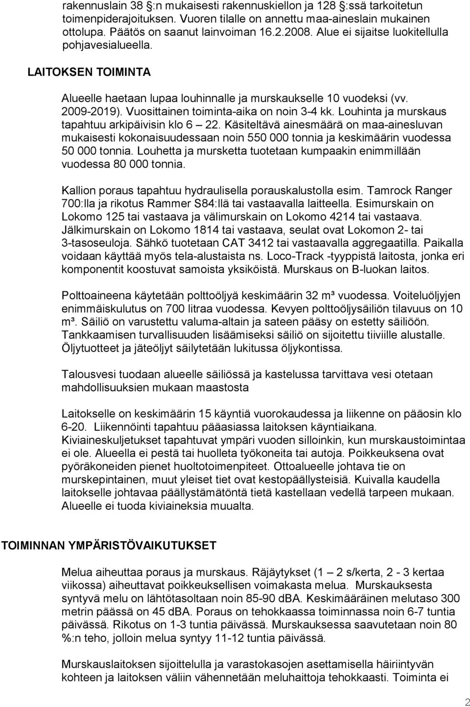 Louhinta ja murskaus tapahtuu arkipäivisin klo 6 22. Käsiteltävä ainesmäärä on maa-ainesluvan mukaisesti kokonaisuudessaan noin 550 000 tonnia ja keskimäärin vuodessa 50 000 tonnia.