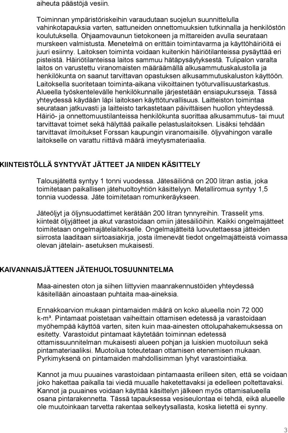 Laitoksen toiminta voidaan kuitenkin häiriötilanteissa pysäyttää eri pisteistä. Häiriötilanteissa laitos sammuu hätäpysäytyksestä.