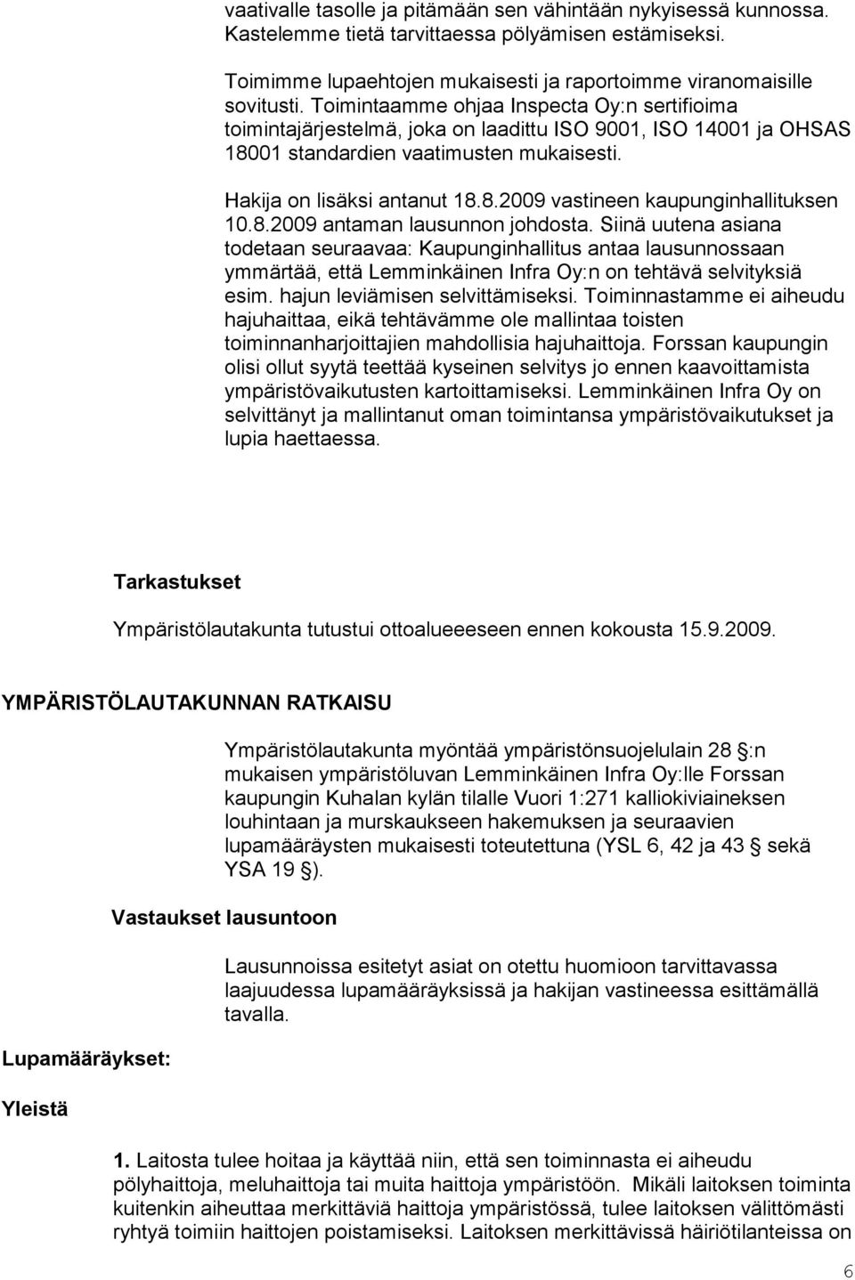 8.2009 antaman lausunnon johdosta. Siinä uutena asiana todetaan seuraavaa: Kaupunginhallitus antaa lausunnossaan ymmärtää, että Lemminkäinen Infra Oy:n on tehtävä selvityksiä esim.