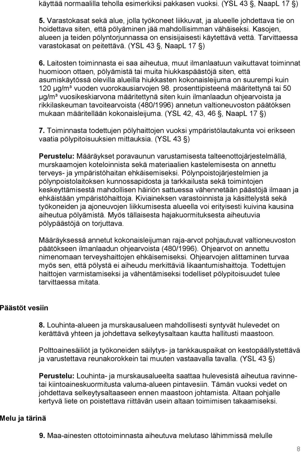 Kasojen, alueen ja teiden pölyntorjunnassa on ensisijaisesti käytettävä vettä. Tarvittaessa varastokasat on peitettävä. (YSL 43, NaapL 17 ) 6.