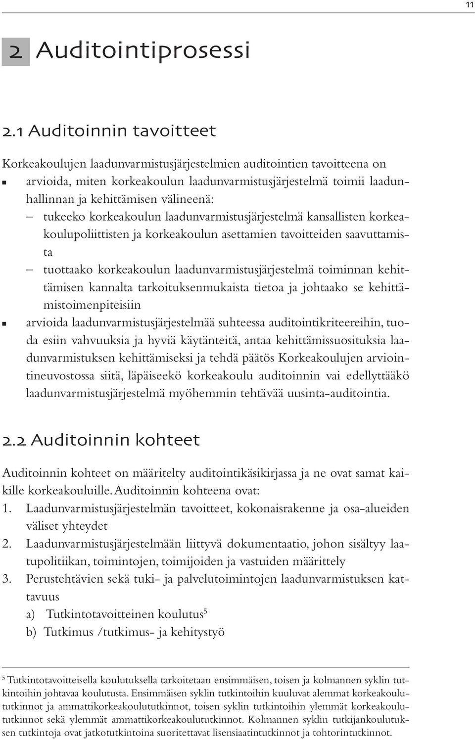 välineenä: tukeeko korkeakoulun laadunvarmistusjärjestelmä kansallisten korkeakoulupoliittisten ja korkeakoulun asettamien tavoitteiden saavuttamista tuottaako korkeakoulun laadunvarmistusjärjestelmä