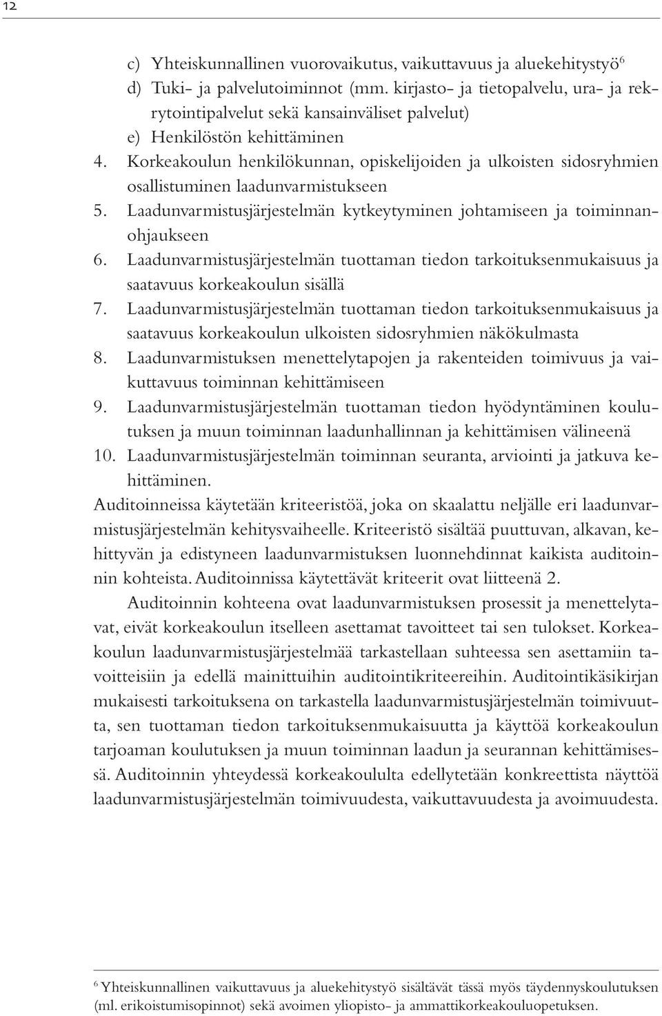 Korkeakoulun henkilökunnan, opiskelijoiden ja ulkoisten sidosryhmien osallistuminen laadunvarmistukseen 5. Laadunvarmistusjärjestelmän kytkeytyminen johtamiseen ja toiminnanohjaukseen 6.