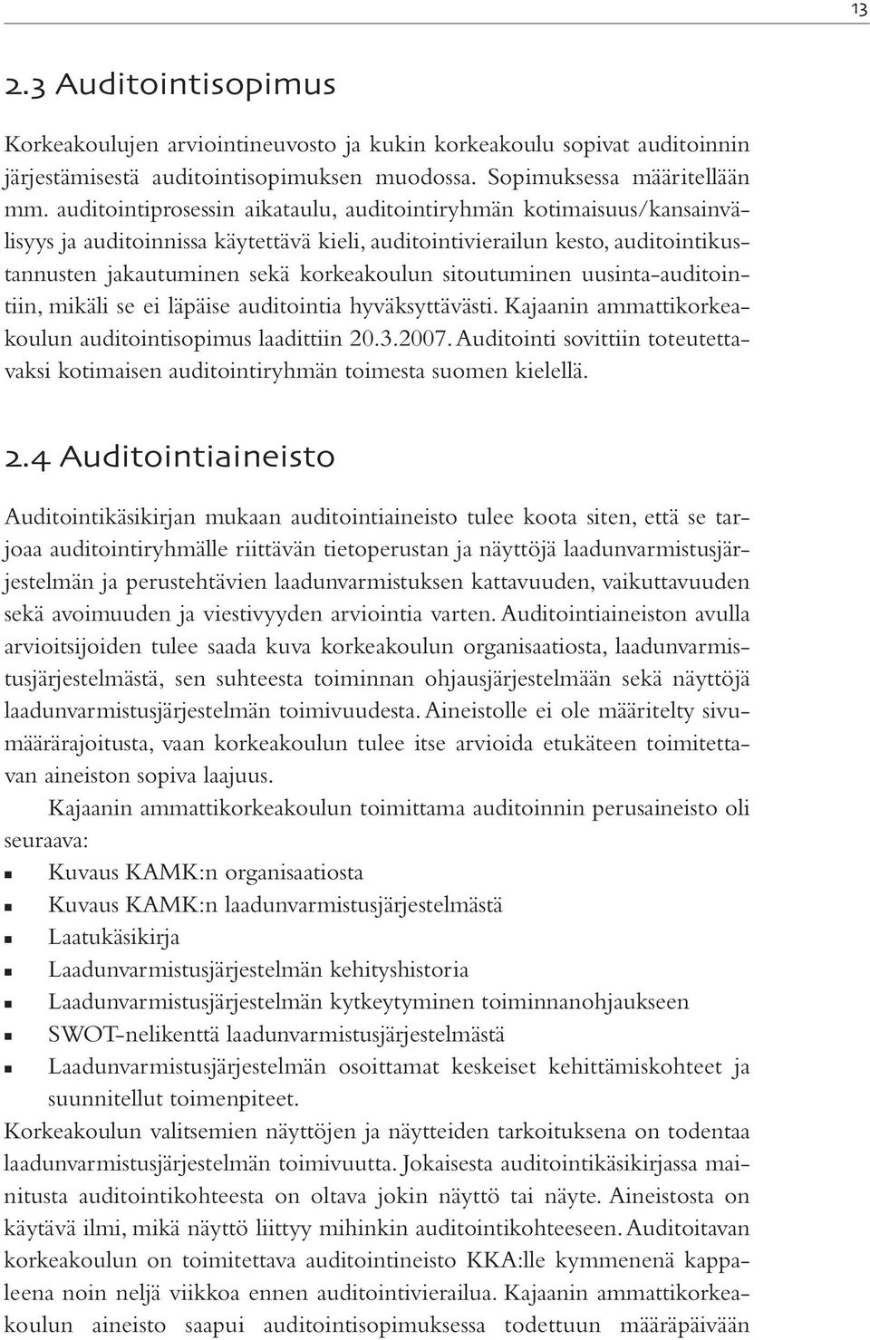 sitoutuminen uusinta-auditointiin, mikäli se ei läpäise auditointia hyväksyttävästi. Kajaanin ammattikorkeakoulun auditointisopimus laadittiin 20.3.2007.