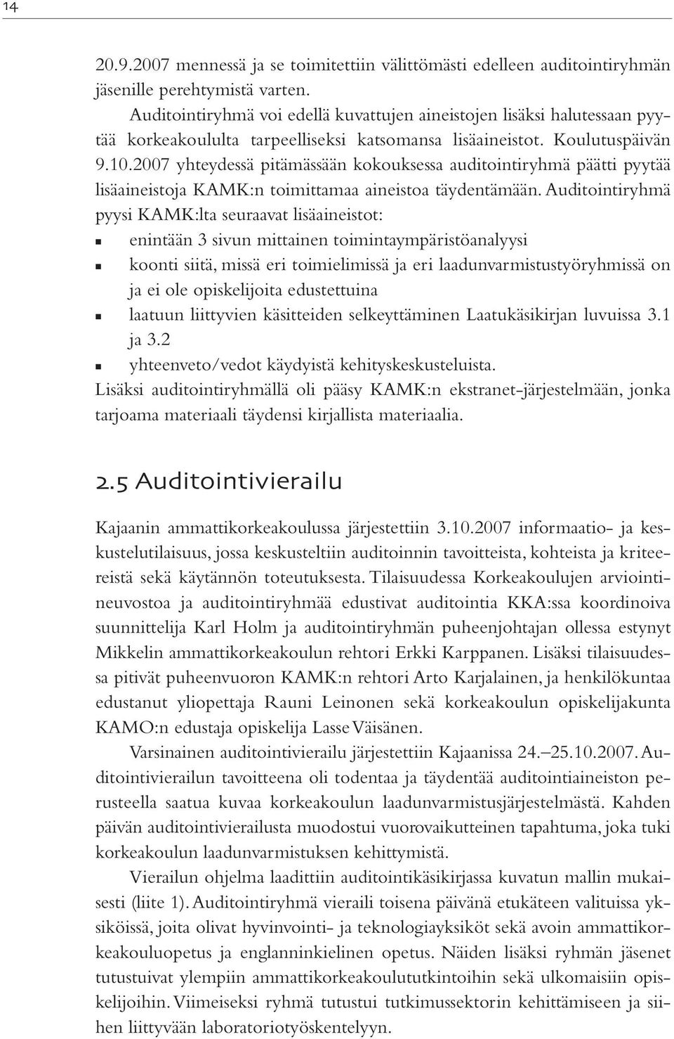 2007 yhteydessä pitämässään kokouksessa auditointiryhmä päätti pyytää lisäaineistoja KAMK:n toimittamaa aineistoa täydentämään.
