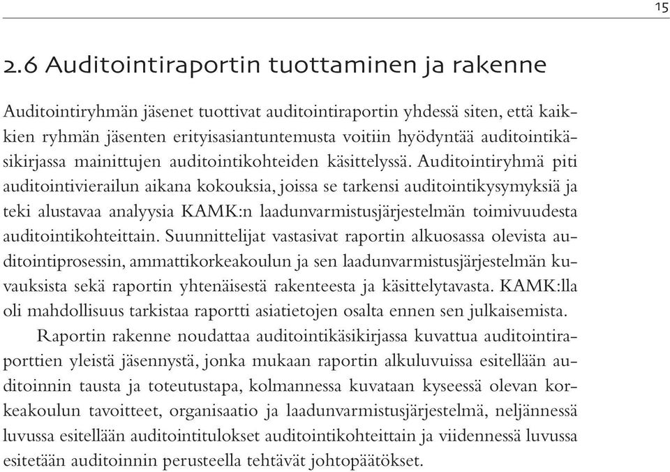 Auditointiryhmä piti auditointivierailun aikana kokouksia, joissa se tarkensi auditointikysymyksiä ja teki alustavaa analyysia KAMK:n laadunvarmistusjärjestelmän toimivuudesta auditointikohteittain.