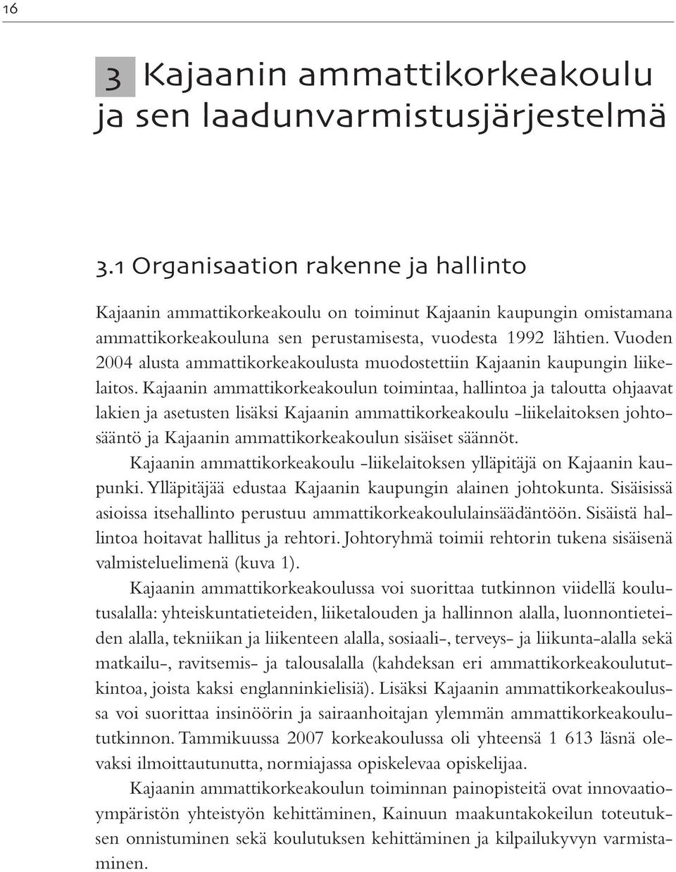 Vuoden 2004 alusta ammattikorkeakoulusta muodostettiin Kajaanin kaupungin liikelaitos.