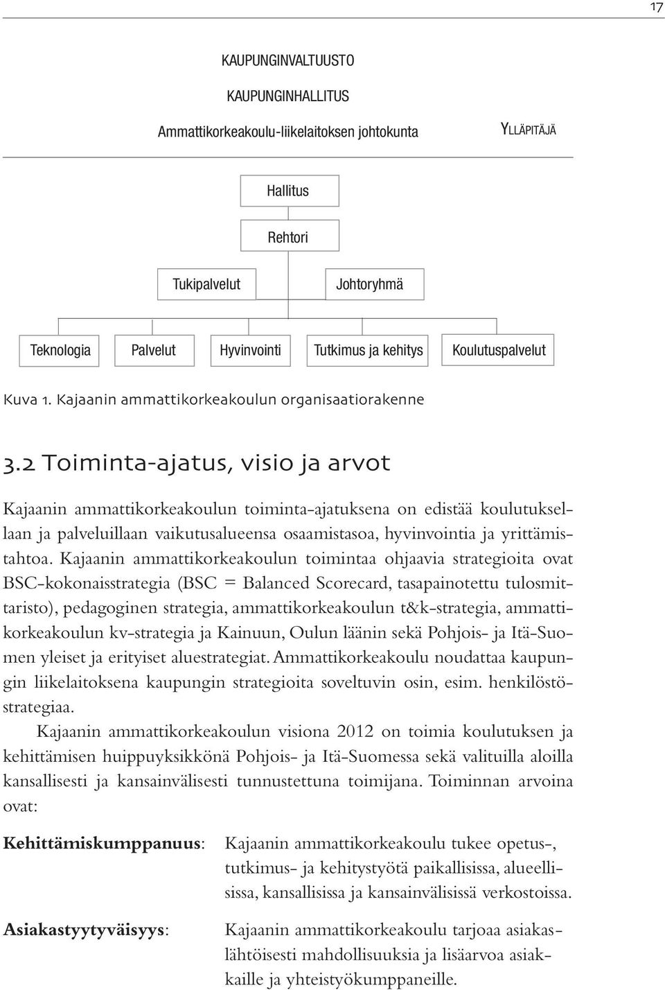 Toiminta-ajatus, visio ja arvot Kajaanin ammattikorkeakoulun toiminta-ajatuksena on edistää koulutuksellaan ja palveluillaan vaikutusalueensa osaamistasoa, hyvinvointia ja yrittämistahtoa.