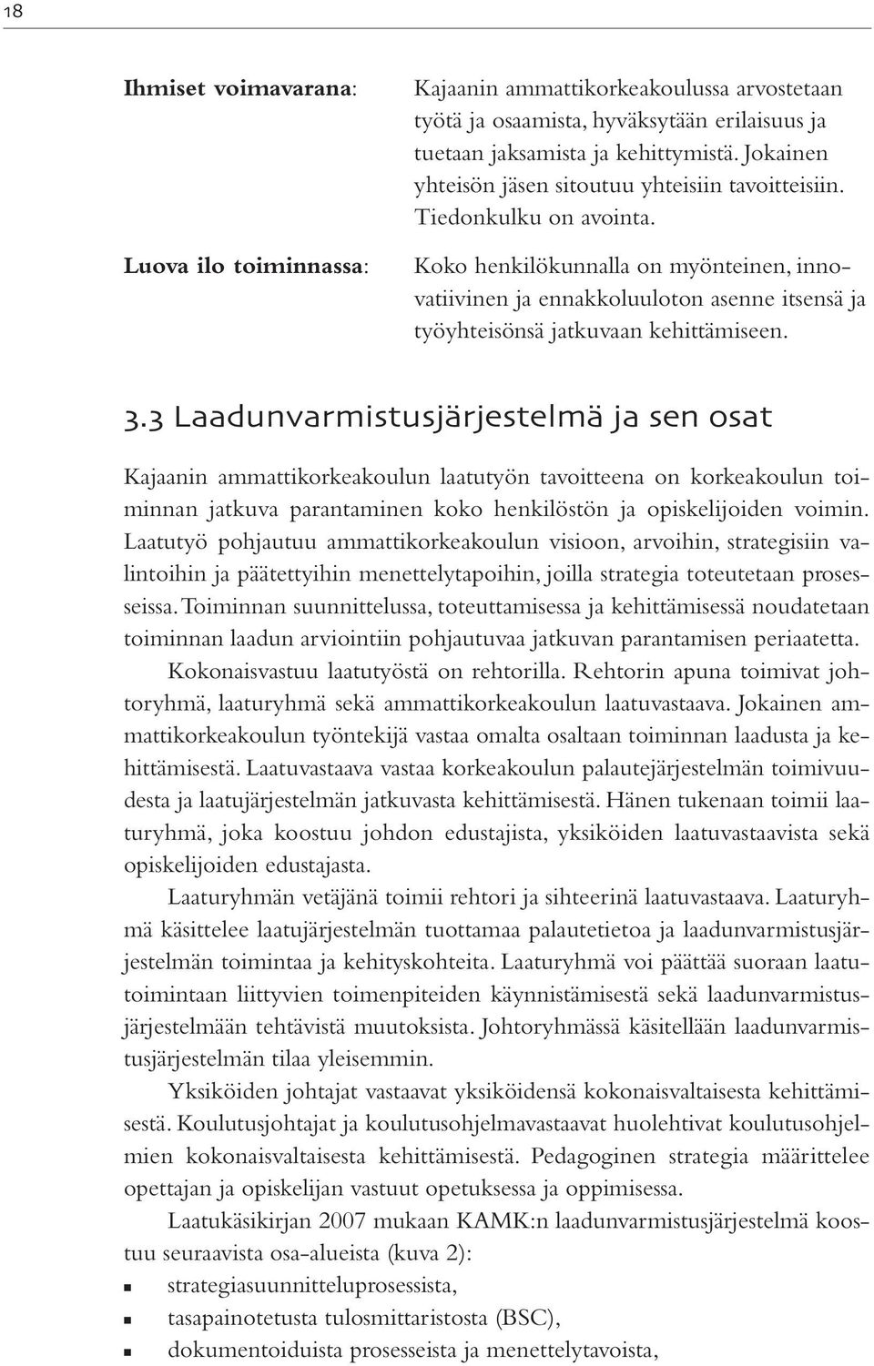 Koko henkilökunnalla on myönteinen, innovatiivinen ja ennakkoluuloton asenne itsensä ja työyhteisönsä jatkuvaan kehittämiseen.