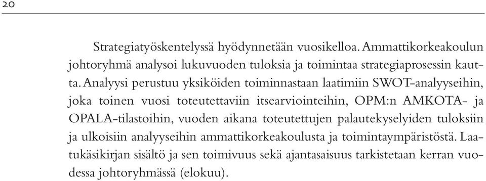 Analyysi perustuu yksiköiden toiminnastaan laatimiin SWOT-analyyseihin, joka toinen vuosi toteutettaviin itsearviointeihin, OPM:n AMKOTA-