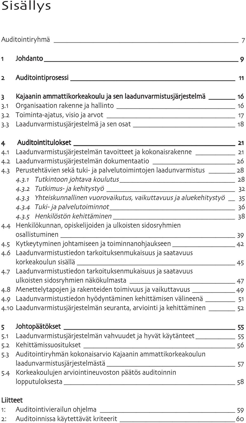 Laadunvarmistusjärjestelmän tavoitteet ja kokonaisrakenne. Laadunvarmistusjärjestelmän dokumentaatio. Perustehtävien sekä tuki- ja palvelutoimintojen laadunvarmistus.. Tutkintoon johtava koulutus.