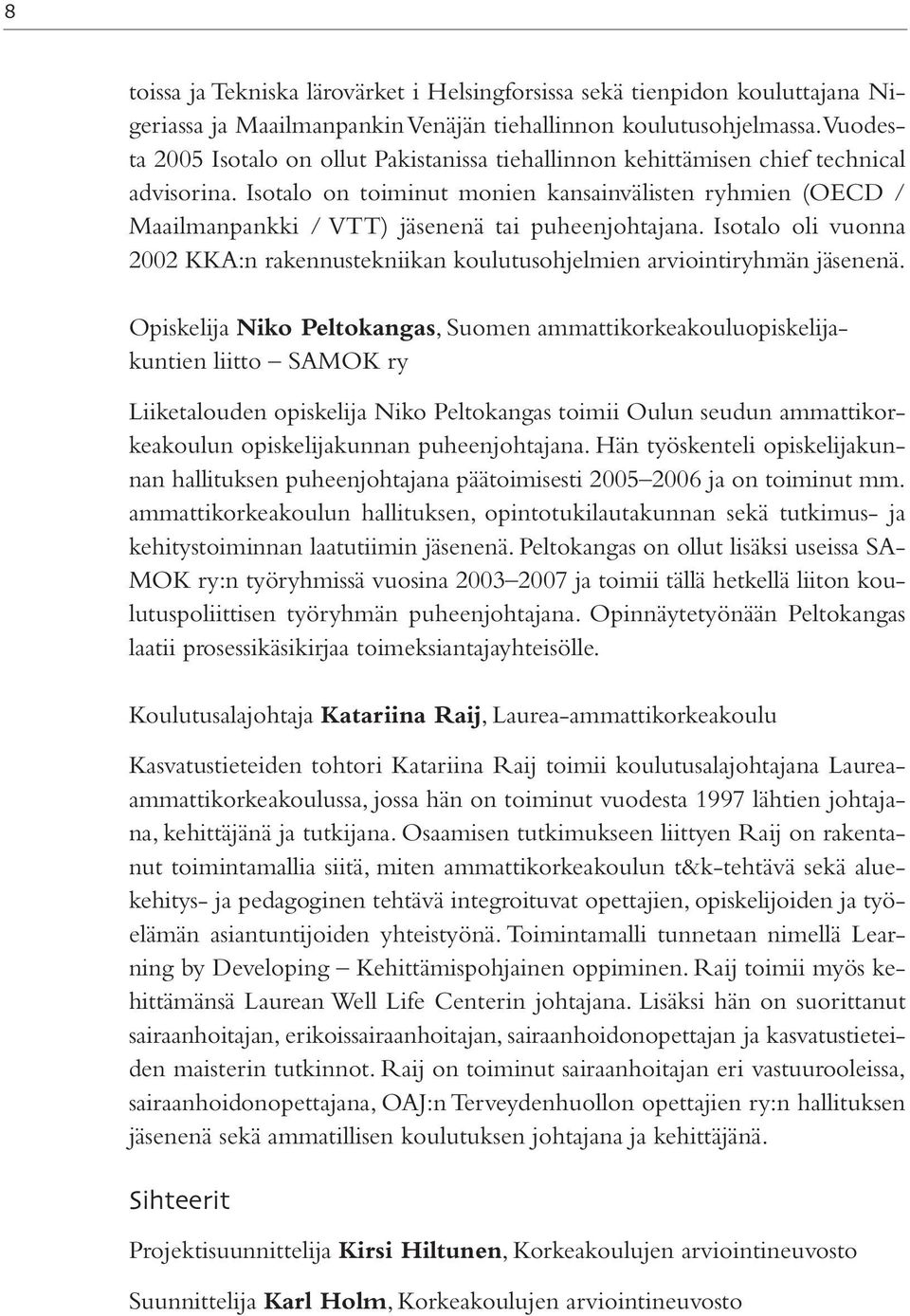 Isotalo on toiminut monien kansainvälisten ryhmien (OECD / Maailmanpankki / VTT) jäsenenä tai puheenjohtajana.