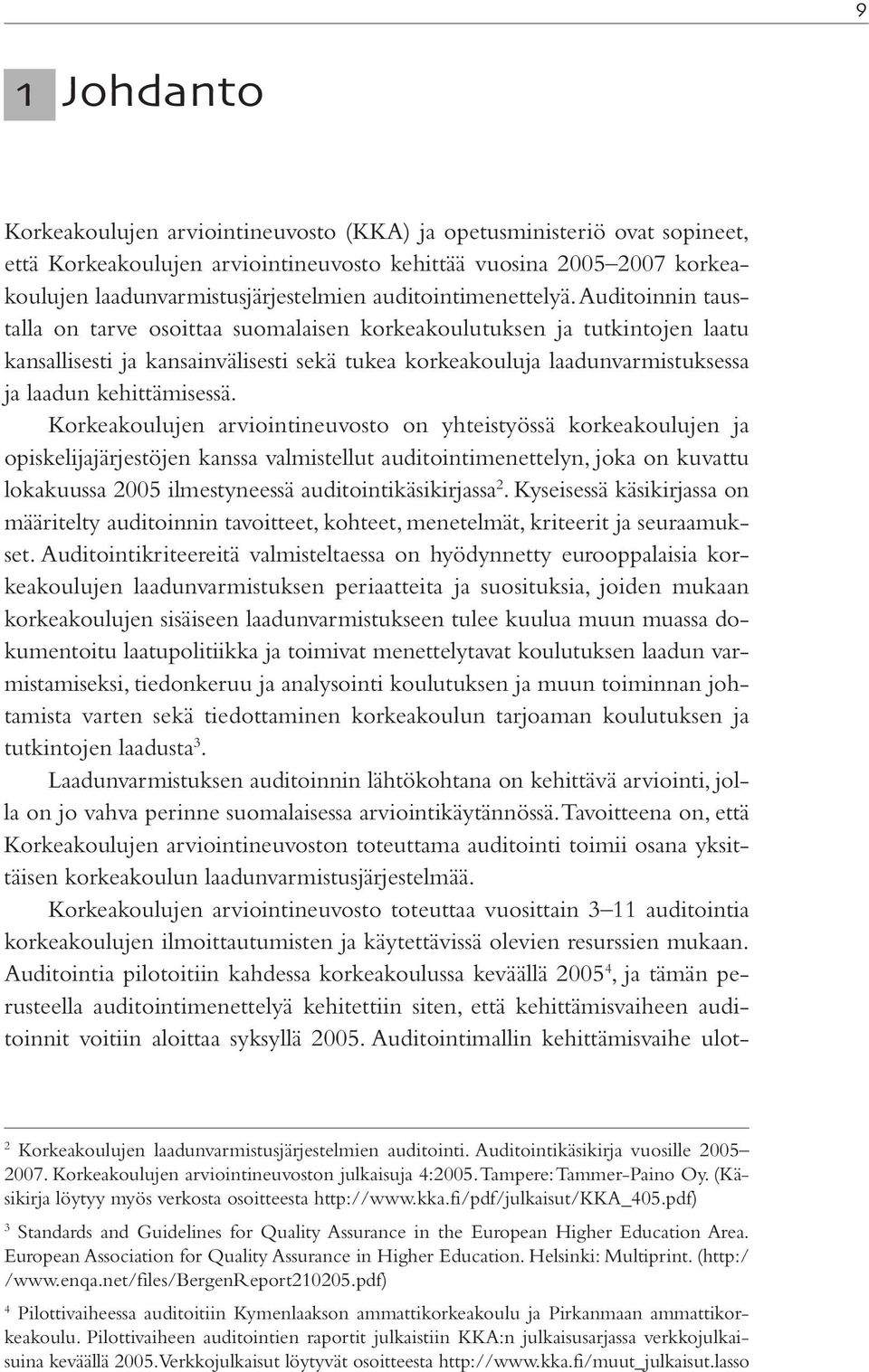 Auditoinnin taustalla on tarve osoittaa suomalaisen korkeakoulutuksen ja tutkintojen laatu kansallisesti ja kansainvälisesti sekä tukea korkeakouluja laadunvarmistuksessa ja laadun kehittämisessä.