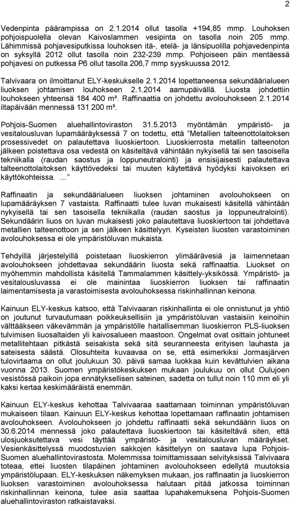 Pohjoiseen päin mentäessä pohjavesi on putkessa P6 ollut tasolla 206,7 mmp syyskuussa 2012. Talvivaara on ilmoittanut ELY-keskukselle 2.1.2014 lopettaneensa sekundäärialueen liuoksen johtamisen louhokseen 2.