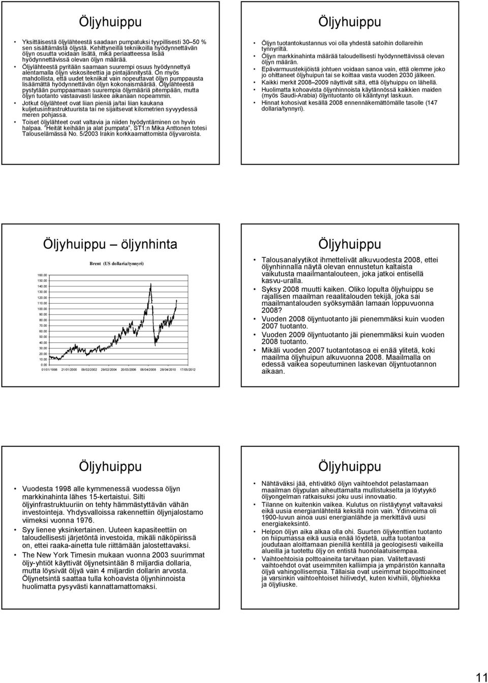 Öljylähteestä pyritään saamaan suurempi osuus hyödynnettyä alentamalla öljyn viskositeettia ja pintajännitystä.