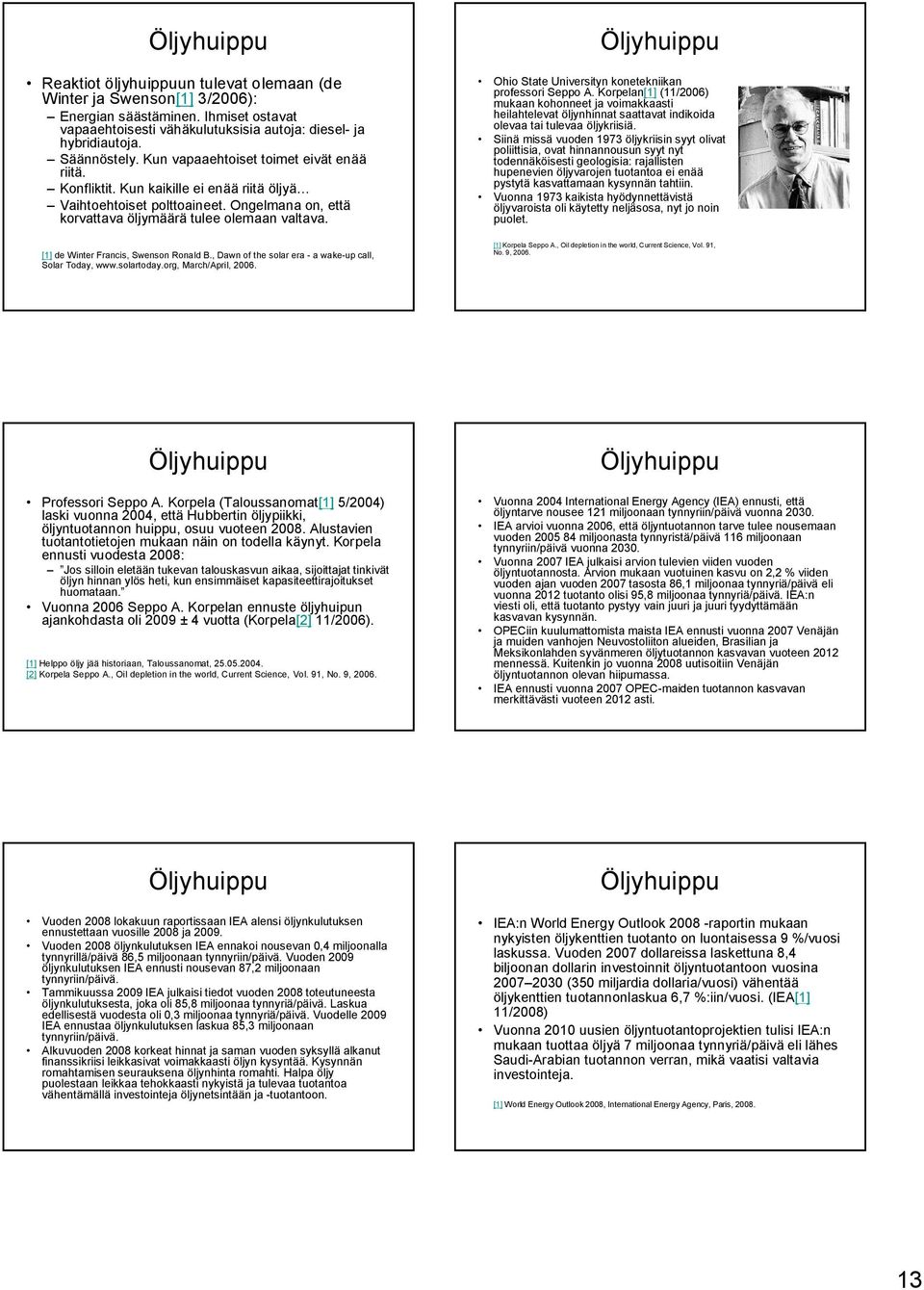 [1] de Winter Francis, Swenson Ronald B., Dawn of the solar era - a wake-up call, Solar Today, www.solartoday.org, March/April, 6. Ohio State Universityn konetekniikan professori Seppo A.