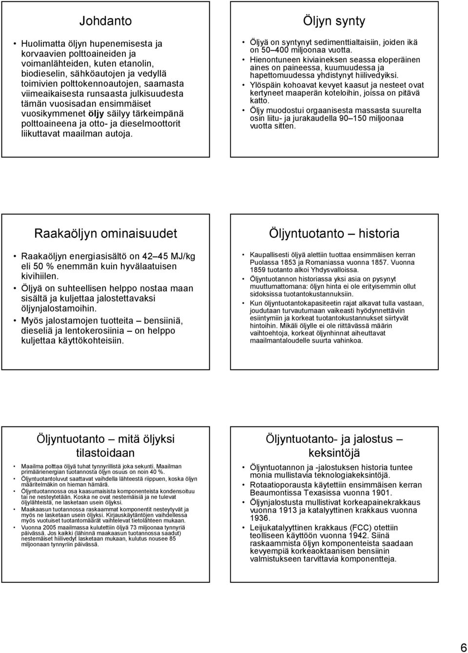 Öljyn synty Öljyä on syntynyt sedimenttialtaisiin, joiden ikä on 5 miljoonaa vuotta.