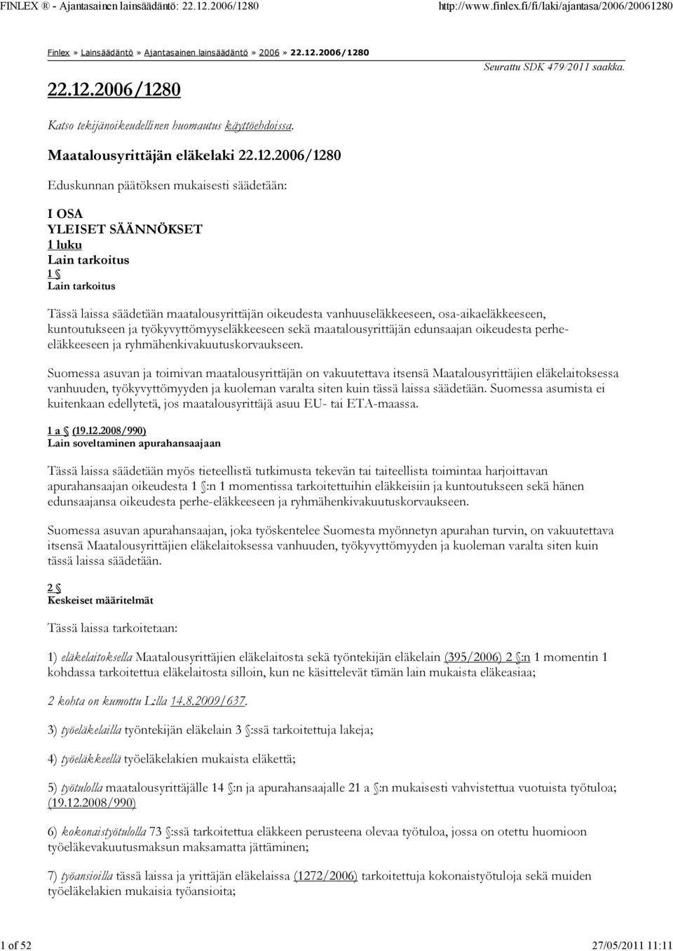 2006/1280 Eduskunnan päätöksen mukaisesti säädetään: I OSA YLEISET SÄÄNNÖKSET 1 luku Lain tarkoitus 1 Lain tarkoitus Tässä laissa säädetään maatalousyrittäjän oikeudesta vanhuuseläkkeeseen,