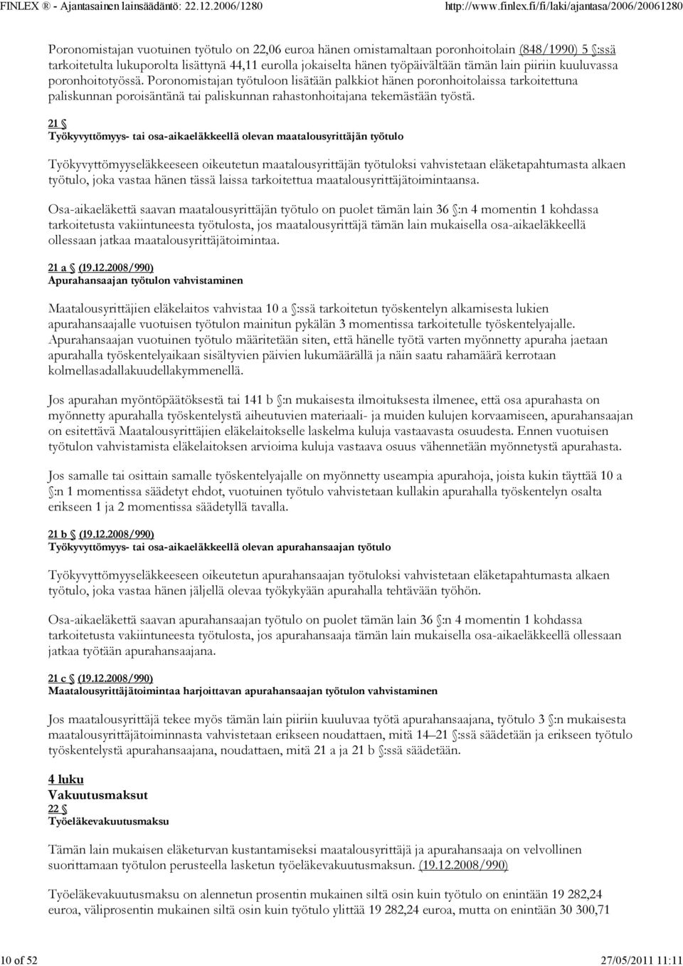 Poronomistajan työtuloon lisätään palkkiot hänen poronhoitolaissa tarkoitettuna paliskunnan poroisäntänä tai paliskunnan rahastonhoitajana tekemästään työstä.