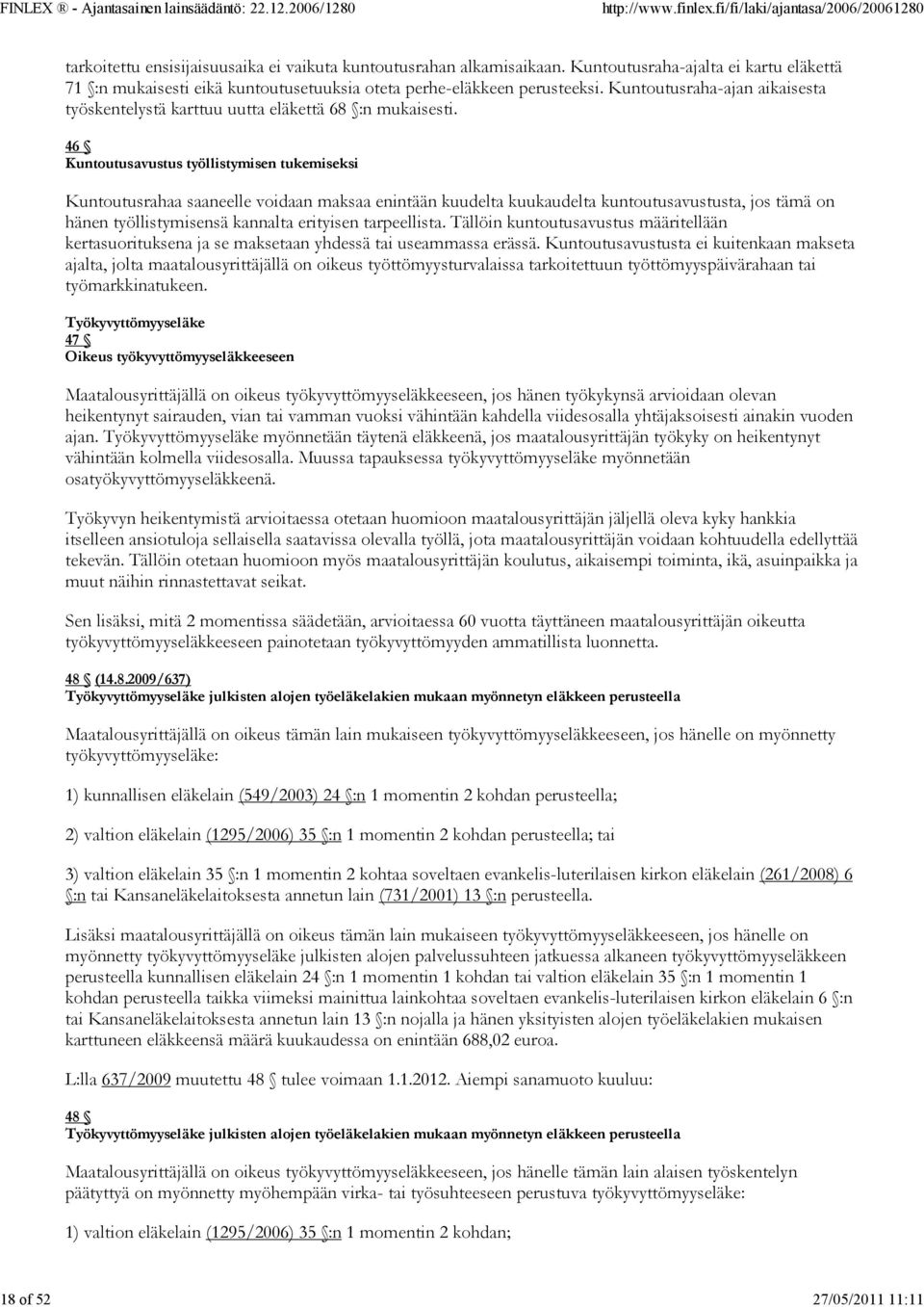 46 Kuntoutusavustus työllistymisen tukemiseksi Kuntoutusrahaa saaneelle voidaan maksaa enintään kuudelta kuukaudelta kuntoutusavustusta, jos tämä on hänen työllistymisensä kannalta erityisen