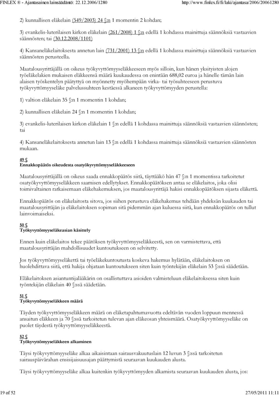 Maatalousyrittäjällä on oikeus työkyvyttömyyseläkkeeseen myös silloin, kun hänen yksityisten alojen työeläkelakien mukaisen eläkkeensä määrä kuukaudessa on enintään 688,02 euroa ja hänelle tämän lain